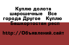 Куплю долота шарошечные - Все города Другое » Куплю   . Башкортостан респ.